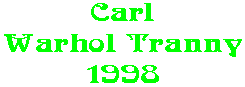 Carl Warhol Tranny 1998