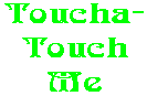 Toucha- Touch Me