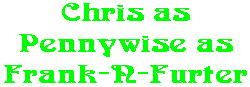 Chris as Pennywise as Frank-N-Furter