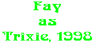 Fay as Trixie, 1998