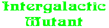 Intergalactic Mutant