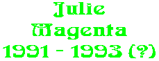 Julie Magenta 1991 - 1993 (?)