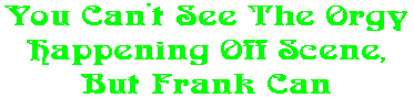 You Can't See The Orgy Happening Off Scene, But Frank Can