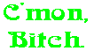 C'mon, Bitch.