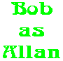 Bob as Allan