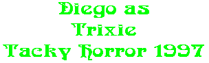Diego as Trixie Tacky Horror 1997