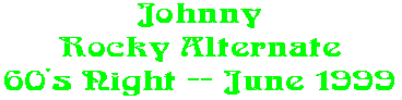Johnny Rocky Alternate 60's Night -- June 1999