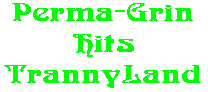 Perma-Grin Hits TrannyLand