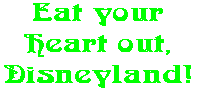 Eat your Heart out, Disneyland!