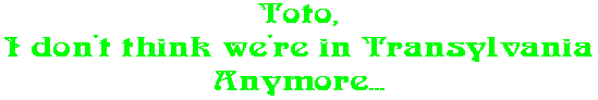 Toto, I don't think we're in Transylvania Anymore...