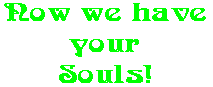 Now we have your Souls!