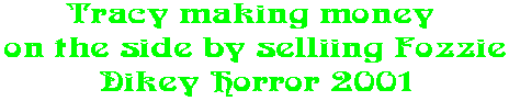 Tracy making money  on the side by selliing Fozzie Dikey Horror 2001