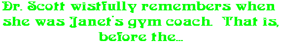 Dr. Scott wistfully remembers when  she was Janet's gym coach.  That is, before the...