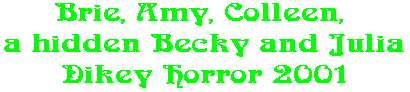 Brie, Amy, Colleen,  a hidden Becky and Julia Dikey Horror 2001