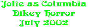 Jolie as Columbia Dikey Horror July 2002