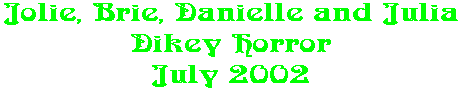 Jolie, Brie, Danielle and Julia Dikey Horror July 2002