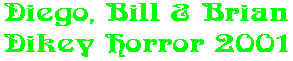 Diego, Bill & Brian Dikey Horror 2001