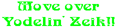 Move over Yodelin' Zeik!!