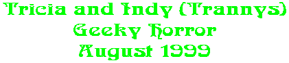 Tricia and Indy (Trannys) Geeky Horror August 1999