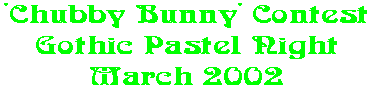 'Chubby Bunny' Contest Gothic Pastel Night March 2002
