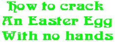 How to crack  An Easter Egg With no hands