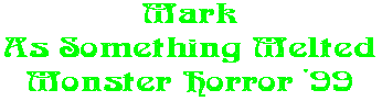 Mark As Something Melted Monster Horror '99
