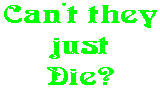 Can't they just Die?