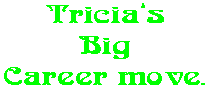 Tricia�s Big Career move.