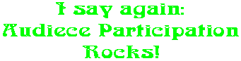I say again: Audiece Participation Rocks!