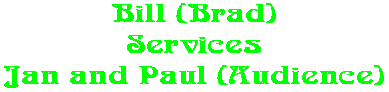 Bill (Brad) Services Jan and Paul (Audience)