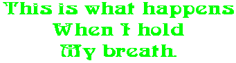 This is what happens When I hold My breath.