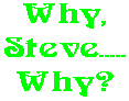 Why, Steve..... Why?