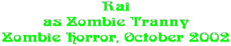 Rai as Zombie Tranny Zombie Horror, October 2002