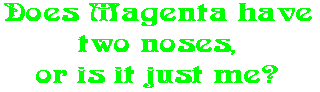 Does Magenta have two noses, or is it just me?