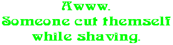 Awww. Someone cut themself while shaving.