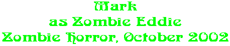 Mark as Zombie Eddie Zombie Horror, October 2002