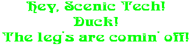 Hey, Scenic Tech! Duck! The leg's are comin' off!