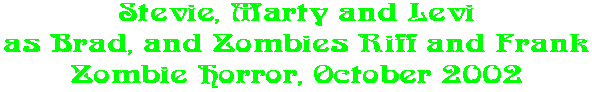 Stevie, Marty and Levi as Brad, and Zombies Riff and Frank Zombie Horror, October 2002