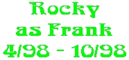 Rocky as Frank 4/98 - 10/98