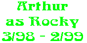 Arthur as Rocky 3/98 - 2/99
