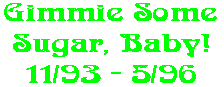 Gimmie Some Sugar, Baby! 11/93 - 5/96