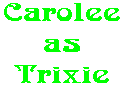 Carolee as Trixie