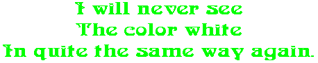 I will never see The color white In quite the same way again.