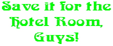 Save it for the Hotel Room, Guys!