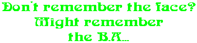 Don't remember the face? Might remember the B.A...