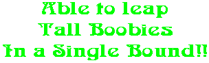 Able to leap Tall Boobies In a Single Bound!!