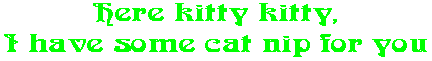 Here kitty kitty, I have some cat nip for you
