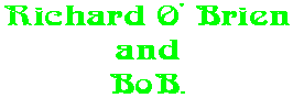 Richard O' Brien and BoB.