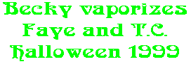 Becky vaporizes Faye and T.C. Halloween 1999