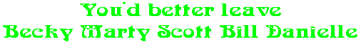 You'd better leave Becky Marty Scott Bill Danielle